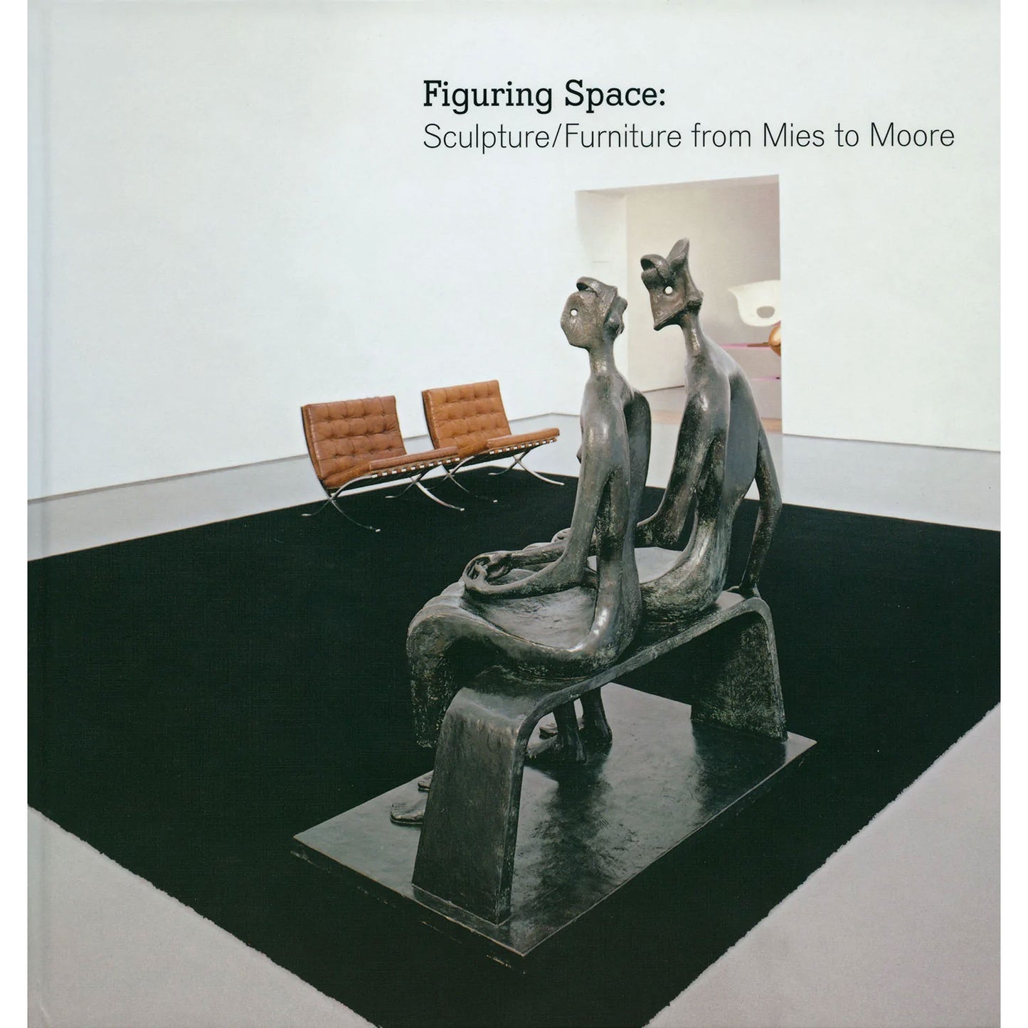 Figuring Space: Sculpture/Furniture from Mies to Moore