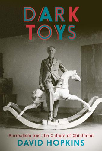 Dark Toys: Surrealism and the Culture of Childhood