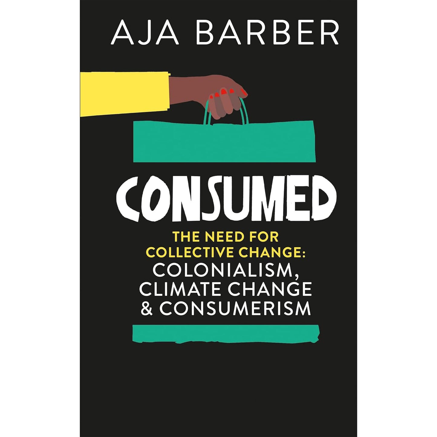 Consumed: The need for collective change; colonialism, climate change & consumerism