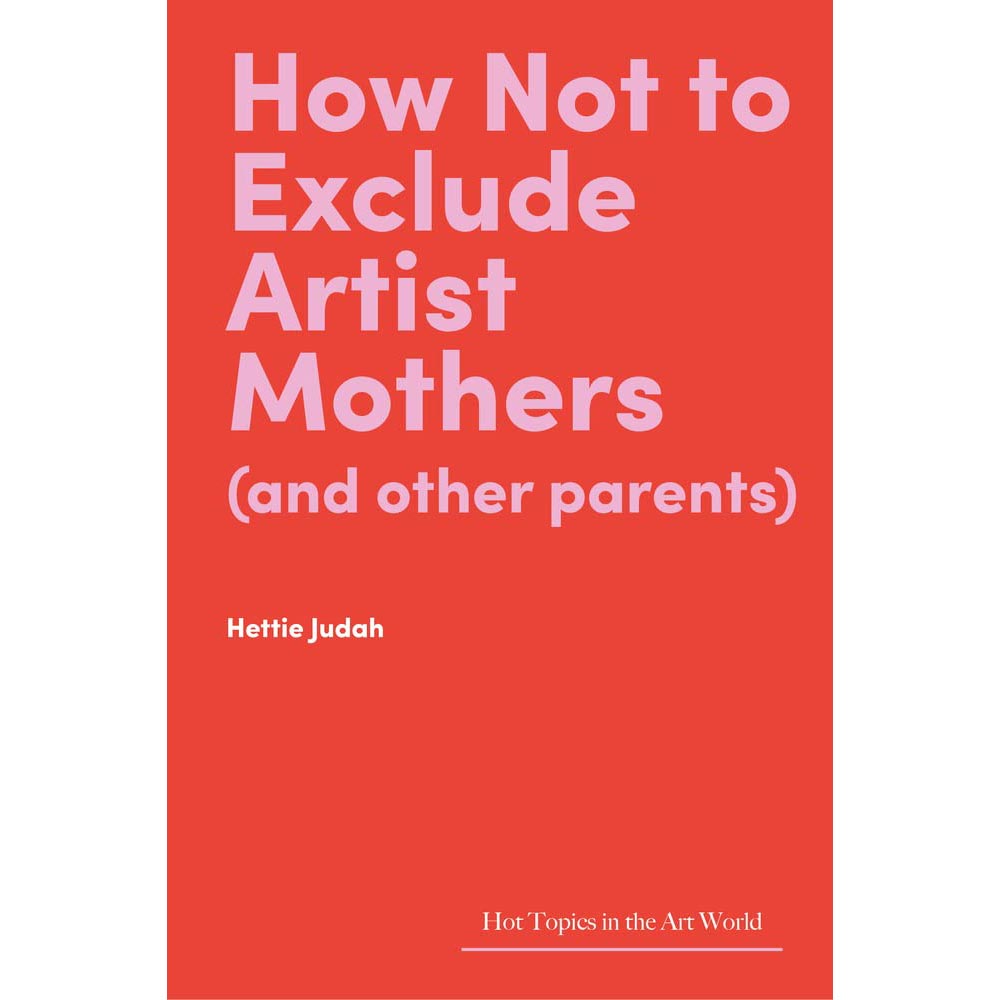 SIGNED COPY | How Not to Exclude Artist Mothers (and other parents)