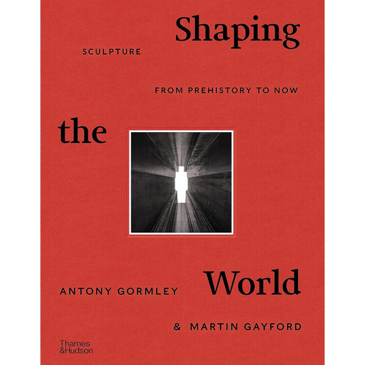 Shaping the World: Sculpture From Prehistory to Now