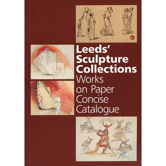 Leeds' Sculpture Collections Works on Paper Concise Catalogue
